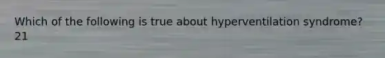 Which of the following is true about hyperventilation​ syndrome?21