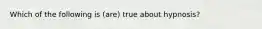 Which of the following is (are) true about hypnosis?