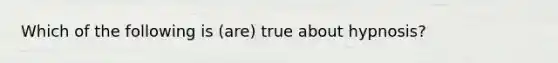Which of the following is (are) true about hypnosis?