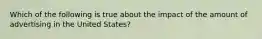 Which of the following is true about the impact of the amount of advertising in the United States?