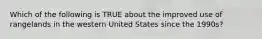 Which of the following is TRUE about the improved use of rangelands in the western United States since the 1990s?