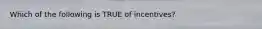 Which of the following is TRUE of incentives?