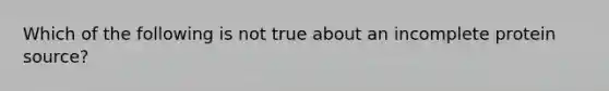 Which of the following is not true about an incomplete protein source?