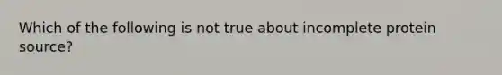 Which of the following is not true about incomplete protein source?