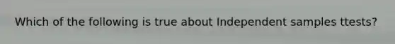 Which of the following is true about Independent samples ttests?