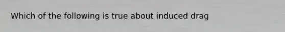 Which of the following is true about induced drag