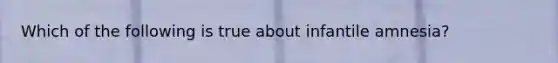 Which of the following is true about infantile amnesia?