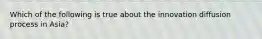 Which of the following is true about the innovation diffusion process in Asia?