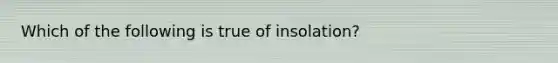 Which of the following is true of insolation?