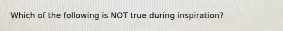 Which of the following is NOT true during inspiration?