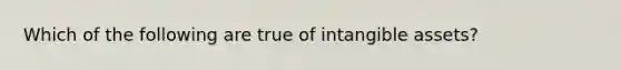 Which of the following are true of intangible assets?