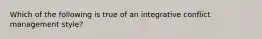 Which of the following is true of an integrative conflict management style?