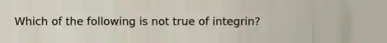 Which of the following is not true of integrin?