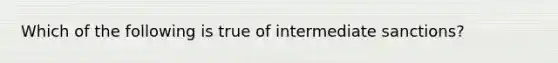 Which of the following is true of intermediate sanctions?