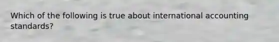 Which of the following is true about international accounting standards?