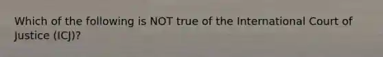 Which of the following is NOT true of the International Court of Justice (ICJ)?