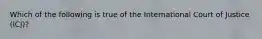 Which of the following is true of the International Court of Justice (ICJ)?