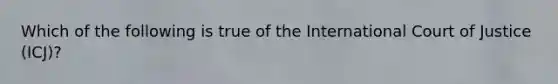 Which of the following is true of the International Court of Justice (ICJ)?