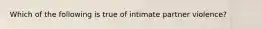 Which of the following is true of intimate partner violence?