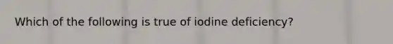 Which of the following is true of iodine deficiency?