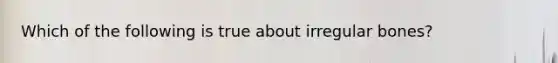 Which of the following is true about irregular bones?