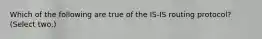 Which of the following are true of the IS-IS routing protocol? (Select two.)