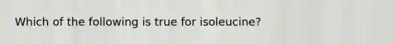 Which of the following is true for isoleucine?