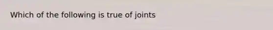 Which of the following is true of joints