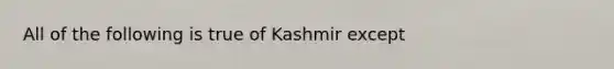 All of the following is true of Kashmir except