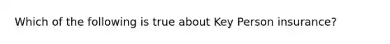 Which of the following is true about Key Person insurance?