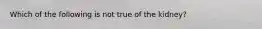 Which of the following is not true of the kidney?