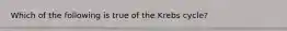 Which of the following is true of the Krebs cycle?