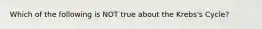 Which of the following is NOT true about the Krebs's Cycle?