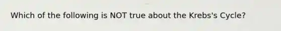 Which of the following is NOT true about the Krebs's Cycle?