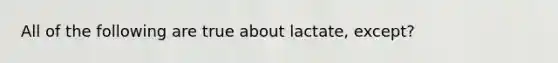 All of the following are true about lactate, except?