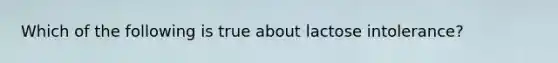 Which of the following is true about lactose intolerance?