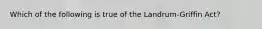 Which of the following is true of the Landrum-Griffin Act?