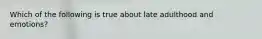 Which of the following is true about late adulthood and emotions?