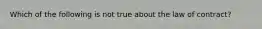 Which of the following is not true about the law of contract?