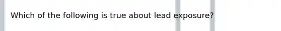 Which of the following is true about lead exposure?