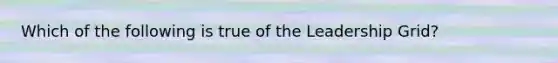 Which of the following is true of the Leadership Grid?
