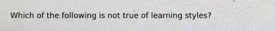 Which of the following is not true of learning styles?