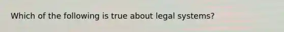 Which of the following is true about legal systems?