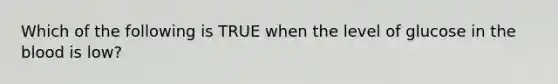 Which of the following is TRUE when the level of glucose in the blood is low?