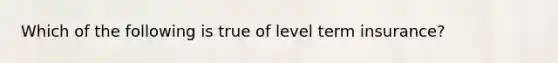 Which of the following is true of level term insurance?