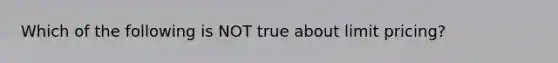 Which of the following is NOT true about limit pricing?