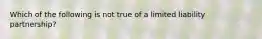 Which of the following is not true of a limited liability partnership?