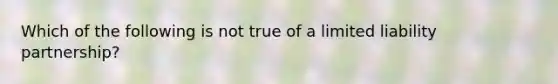 Which of the following is not true of a limited liability partnership?