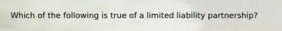 Which of the following is true of a limited liability partnership?