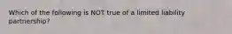 Which of the following is NOT true of a limited liability partnership?